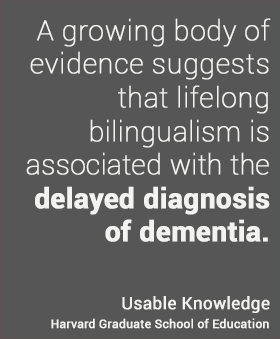 A growing body of evidence suggests that lifelong  bilingualism is  associated with the delayed diagnosis of dementia. 