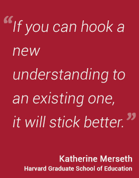 If you can hook a new understanding to an existing one, it will stick better. - Katherine Merseth #hgse #usableknowledge @harvarded