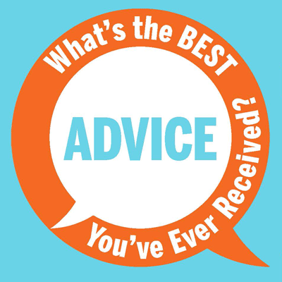 What's the Best Advice You've Ever Received?