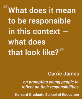 What does it mean to be responsible  in this context — what does that look like? - Carrie James, Harvard Graduate School of Education