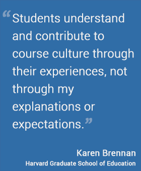 Karen Brennan: Students understand and contribute to course culture through their experiences, not through my explanations or expectations.