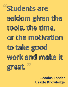 Students are seldom given the tools, the time, or the motivation to take good work and make it great. --Jessica Lander, teacher. #hgse #usableknowledge #teaching @harvarded