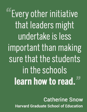 Every other initiative that leaders might undertake is less important than making sure that the students in the schools learn how to read. --Catherine Snow, Harvard Graduate School of Education #hgse #usableknowledge #literacy @harvarded