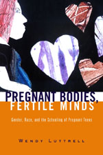 Pregnant Bodies, Fertile Minds: Gender, Race, and the Schooling of Pregnant Teens