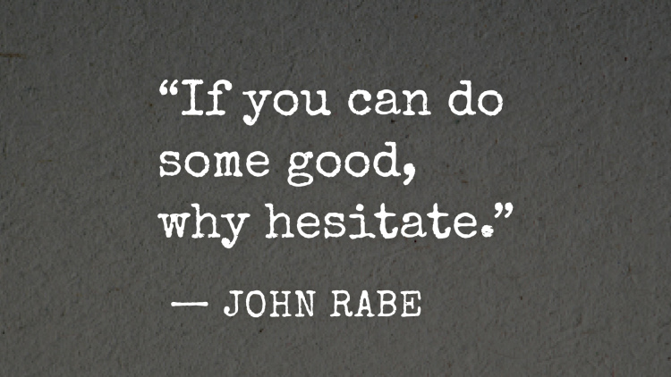 "If you can do some good, why hesitate." quote from John Rabe